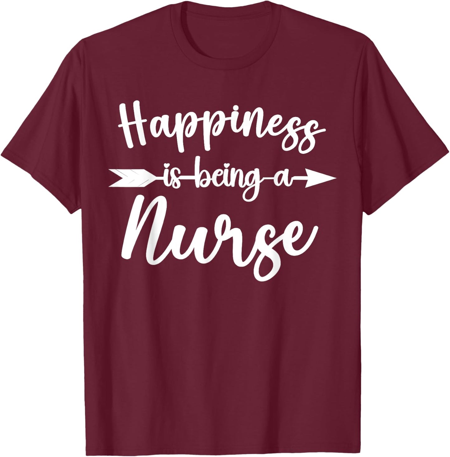 Happiness Is Being A Nurse Funny Nurses Appreciation T-Shirt - T-Shirt | Maroon