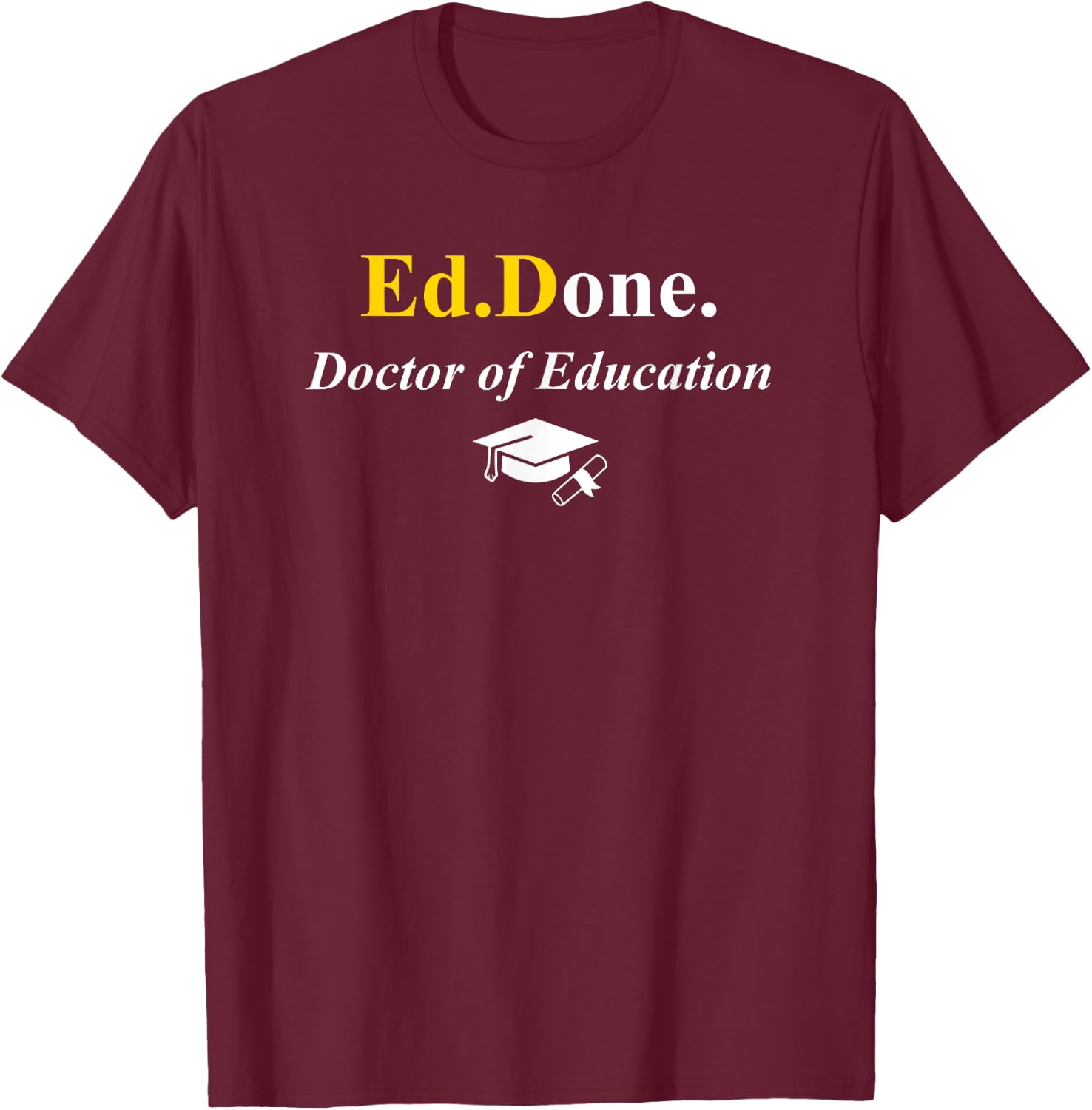 Ed.Done. I'm Done EdD Doctor of Education Graduation Funny T-Shirt - T-Shirt | Maroon