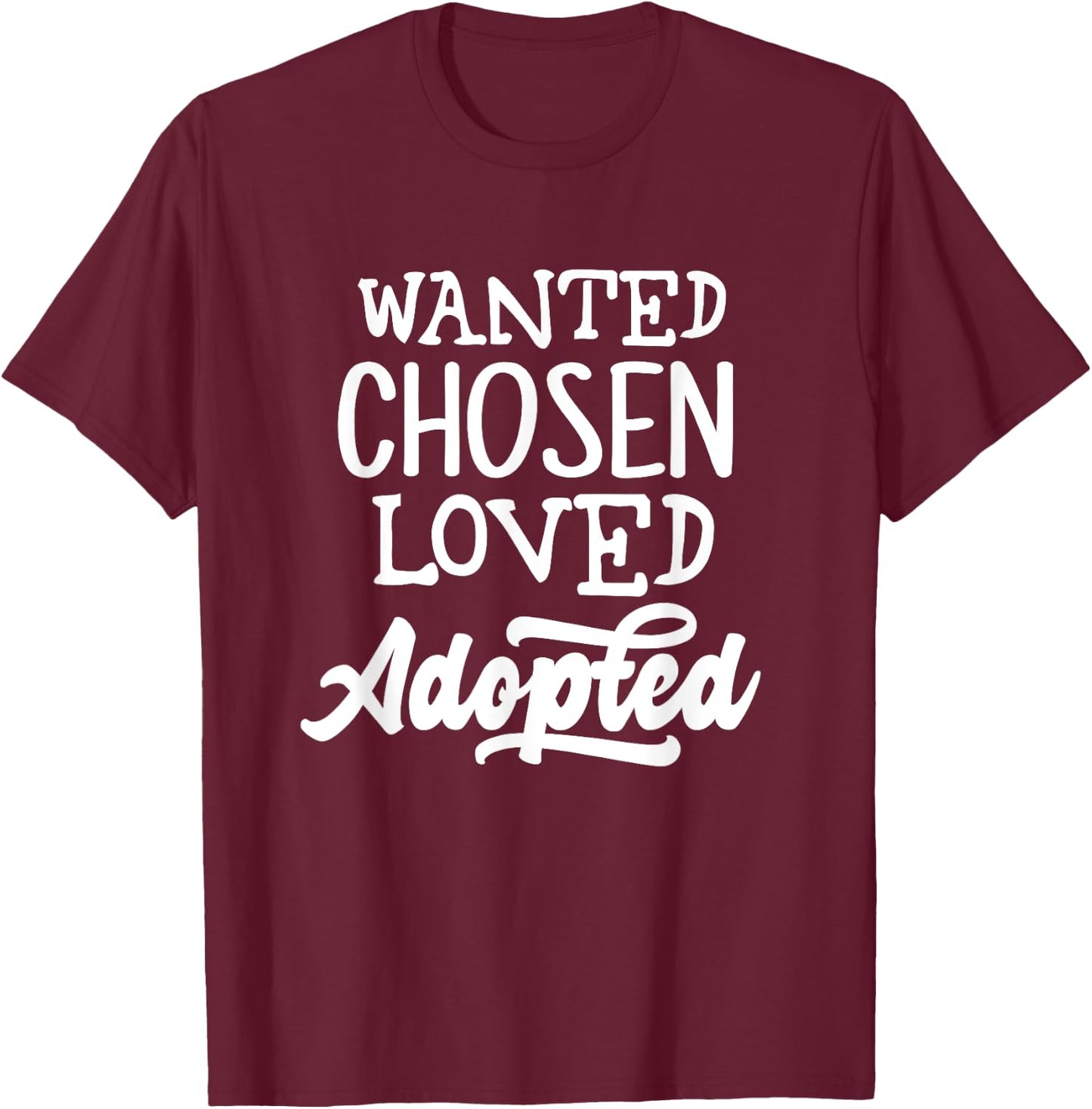 Wanted Chosen Loved Adopted Shirt Gotcha Day Adoption Gift T-Shirt - T-Shirt | Maroon