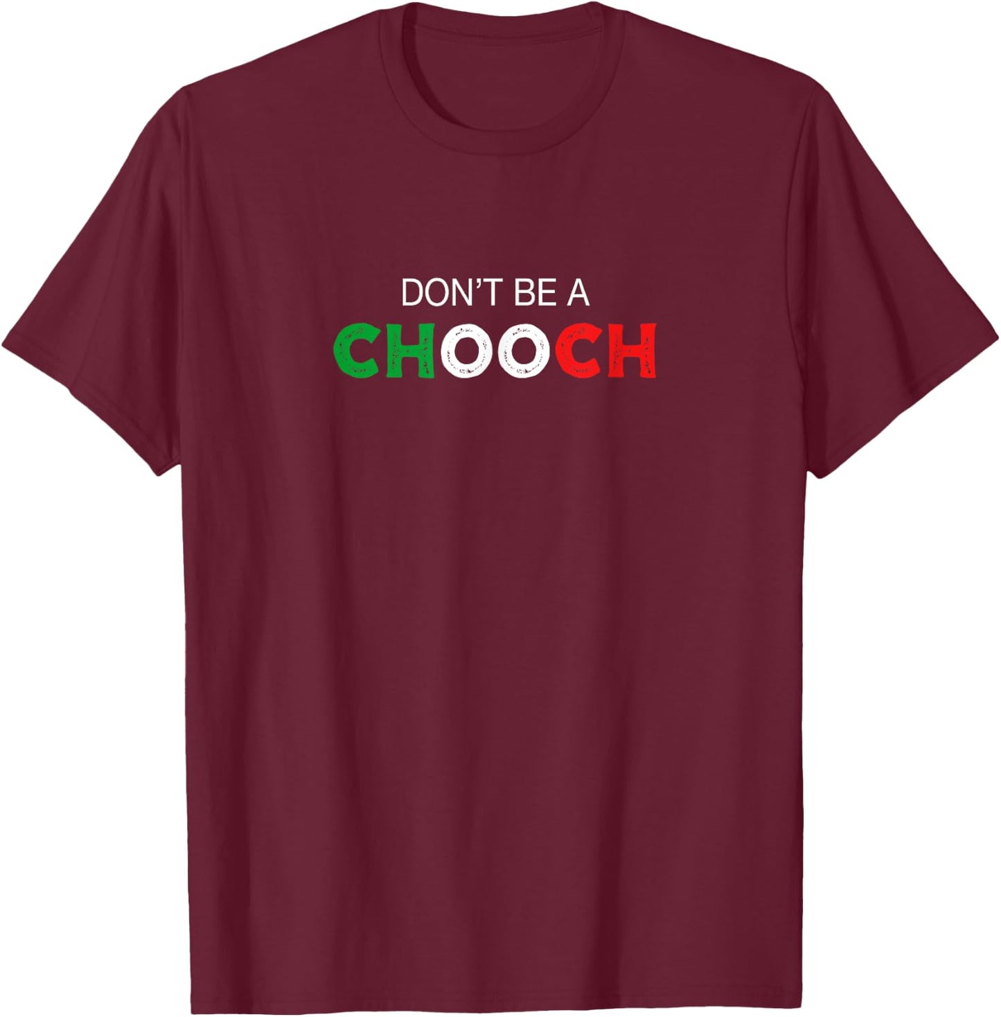 Don't be a Chooch. Ciuccio Funny Saying Humor Italian Gift T-Shirt - T-Shirt | Maroon