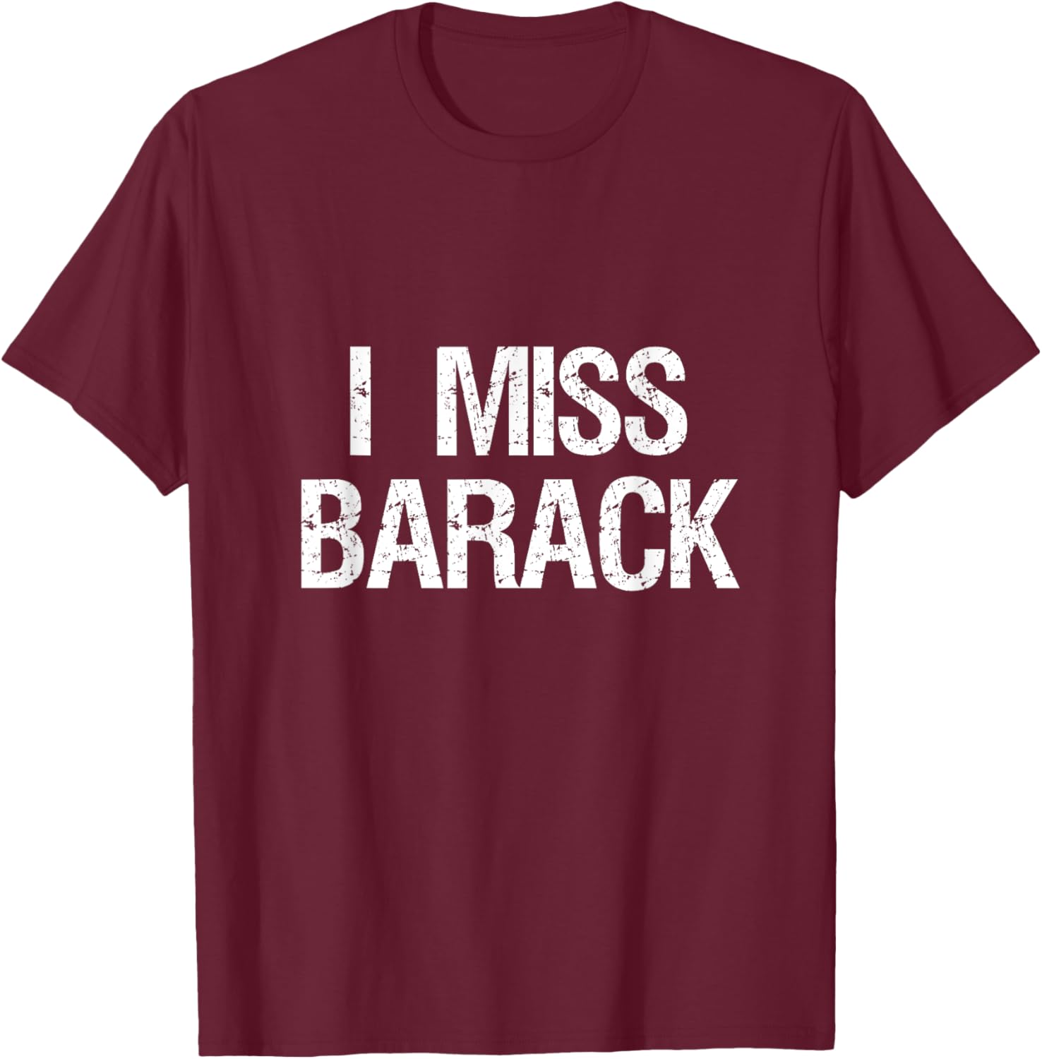 I Miss Barack T Shirt T-Shirt - T-Shirt | Maroon