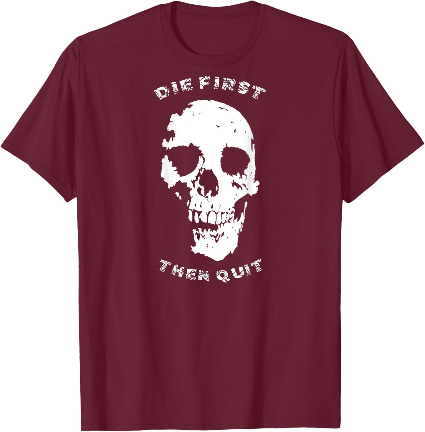 "Die First, Then Quit" Skull | Motivational Quote T-Shirt - T-Shirt | Maroon