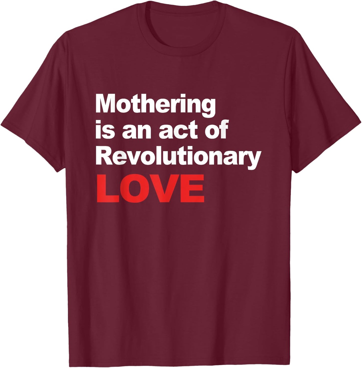 Mothering Is An Act Of Revolutionary Love T-Shirt - T-Shirt | Maroon