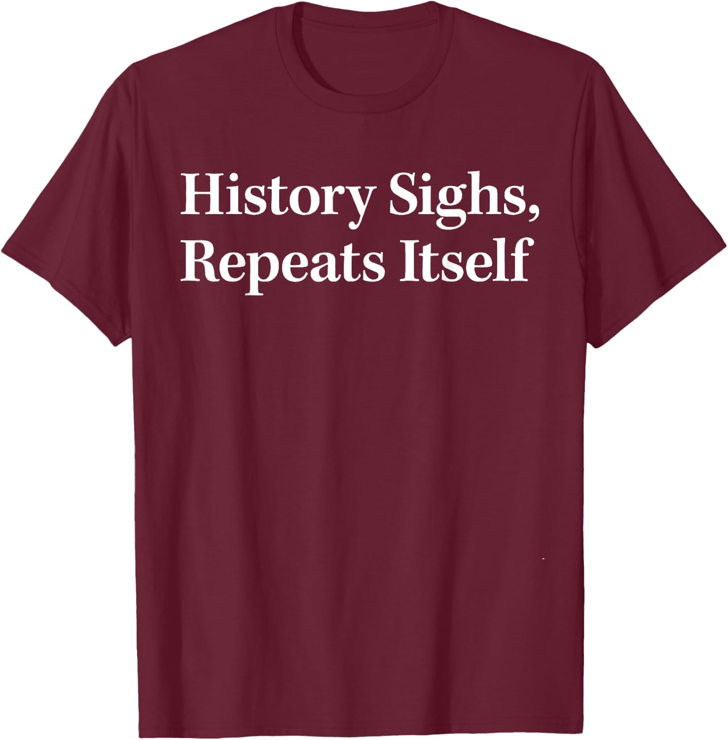 History Sighs Repeats Itself T-Shirt - T-Shirt | Maroon