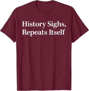 History Sighs Repeats Itself T-Shirt - T-Shirt | Maroon