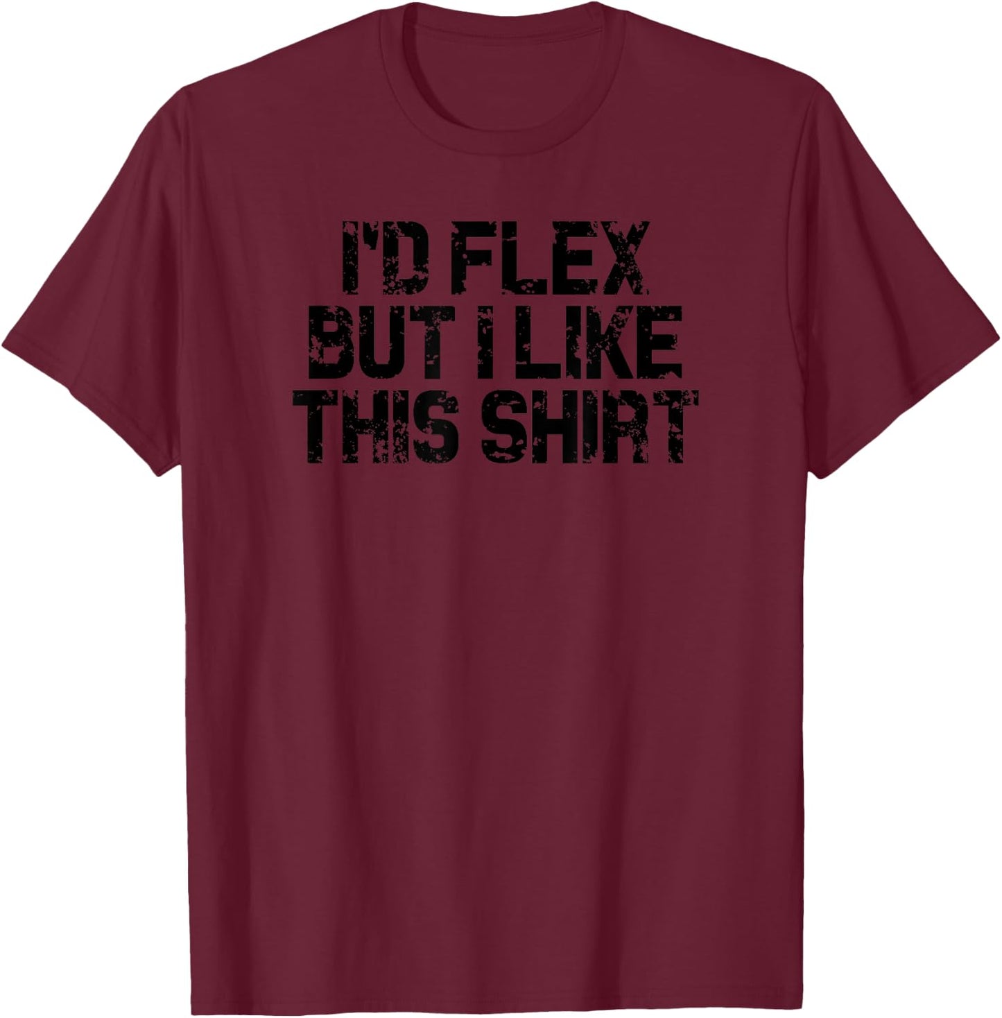I'd Flex But I Like This Shirt Funny Gym Fitness T-Shirt - T-Shirt | Maroon