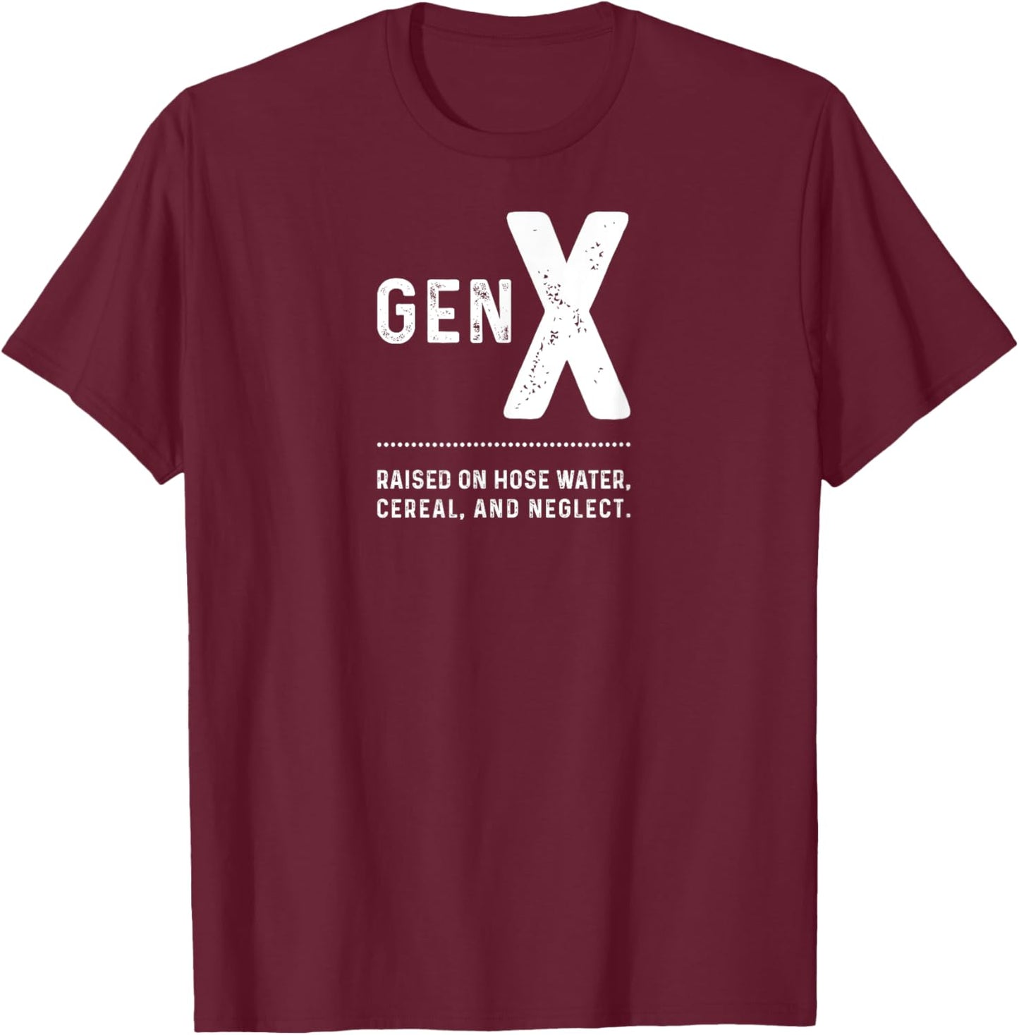 GEN X - Raised On Hose Water, Cereal, And Neglect T-Shirt - T-Shirt | Maroon