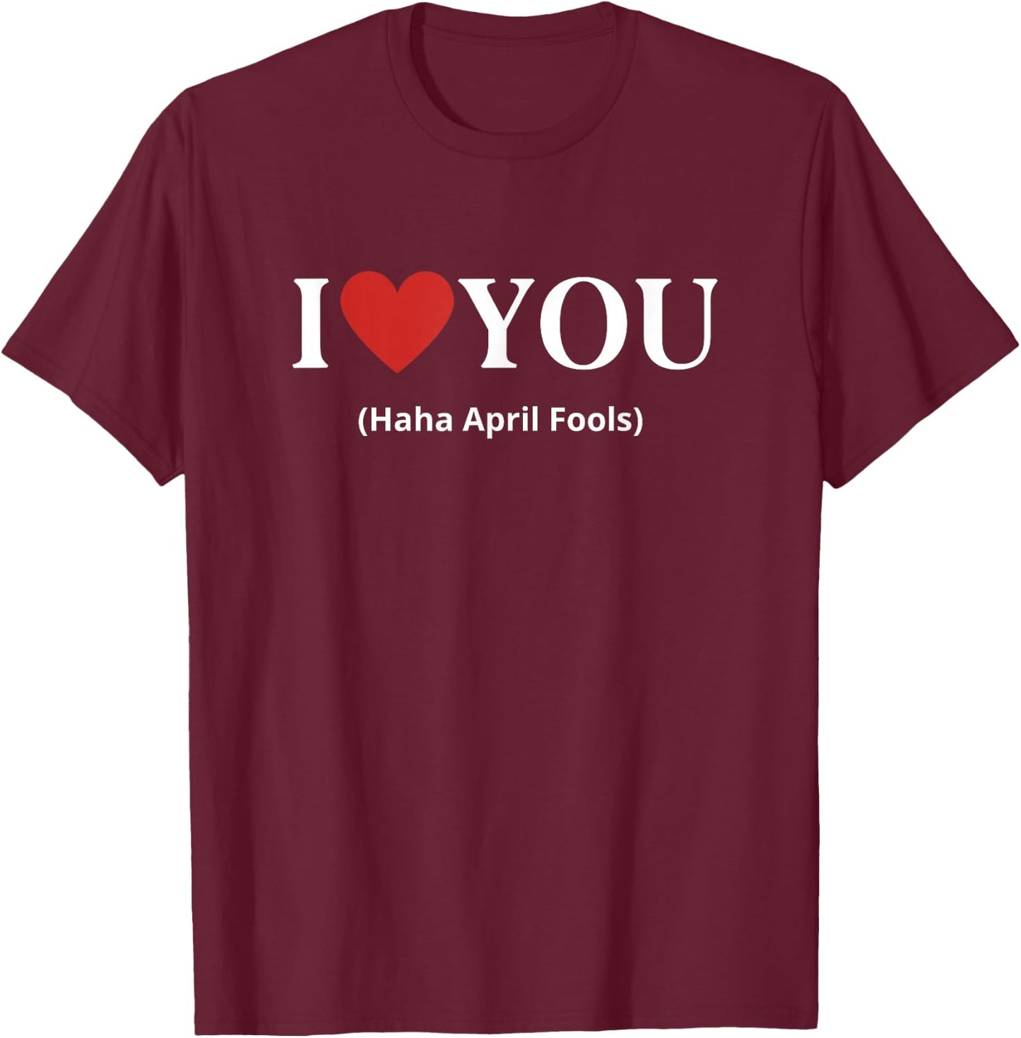 I Love You Haha April Fools 2025 Costume Funny April Fools T-Shirt - T-Shirt | Maroon
