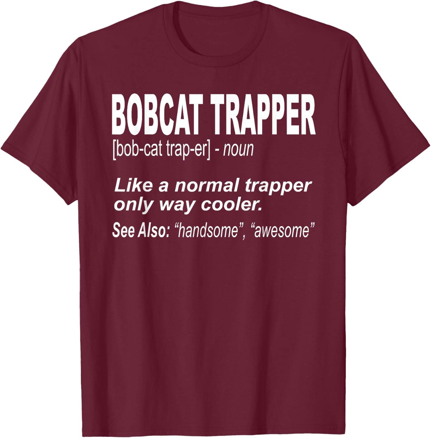 Funny Bobcat Trapping Shirt for People who Trap Bobcats Men Women Girls Kids T-Shirt - T-Shirt | Maroon