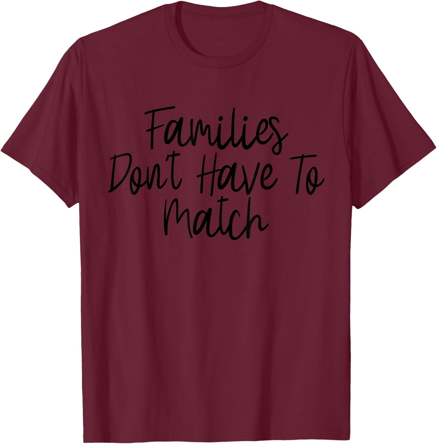 Families Don't Have To Match (Adopt, Foster, Step Parent T-Shirt - T-Shirt | Maroon