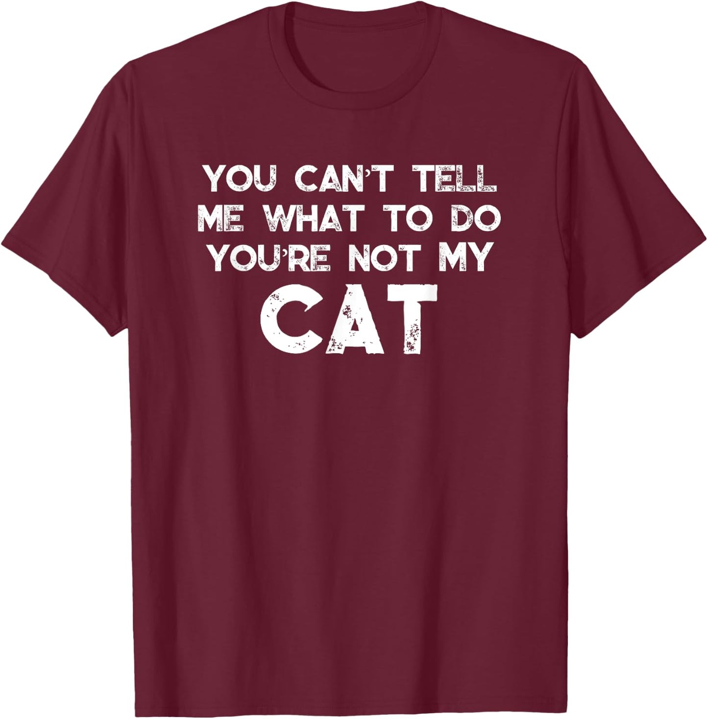You Can't Tell Me What To Do You're Not My Cat Women Girls Kids T-Shirt - T-Shirt | Maroon