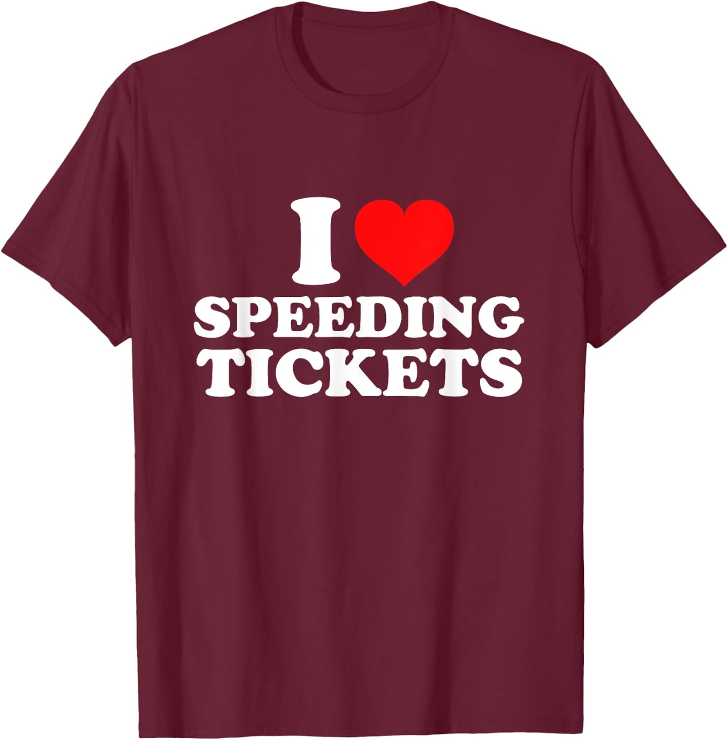 I Love Speeding Tickets T-Shirt - T-Shirt | Maroon