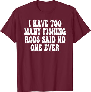 I have too many fishing rods said no one ever T-Shirt - T-Shirt | Maroon