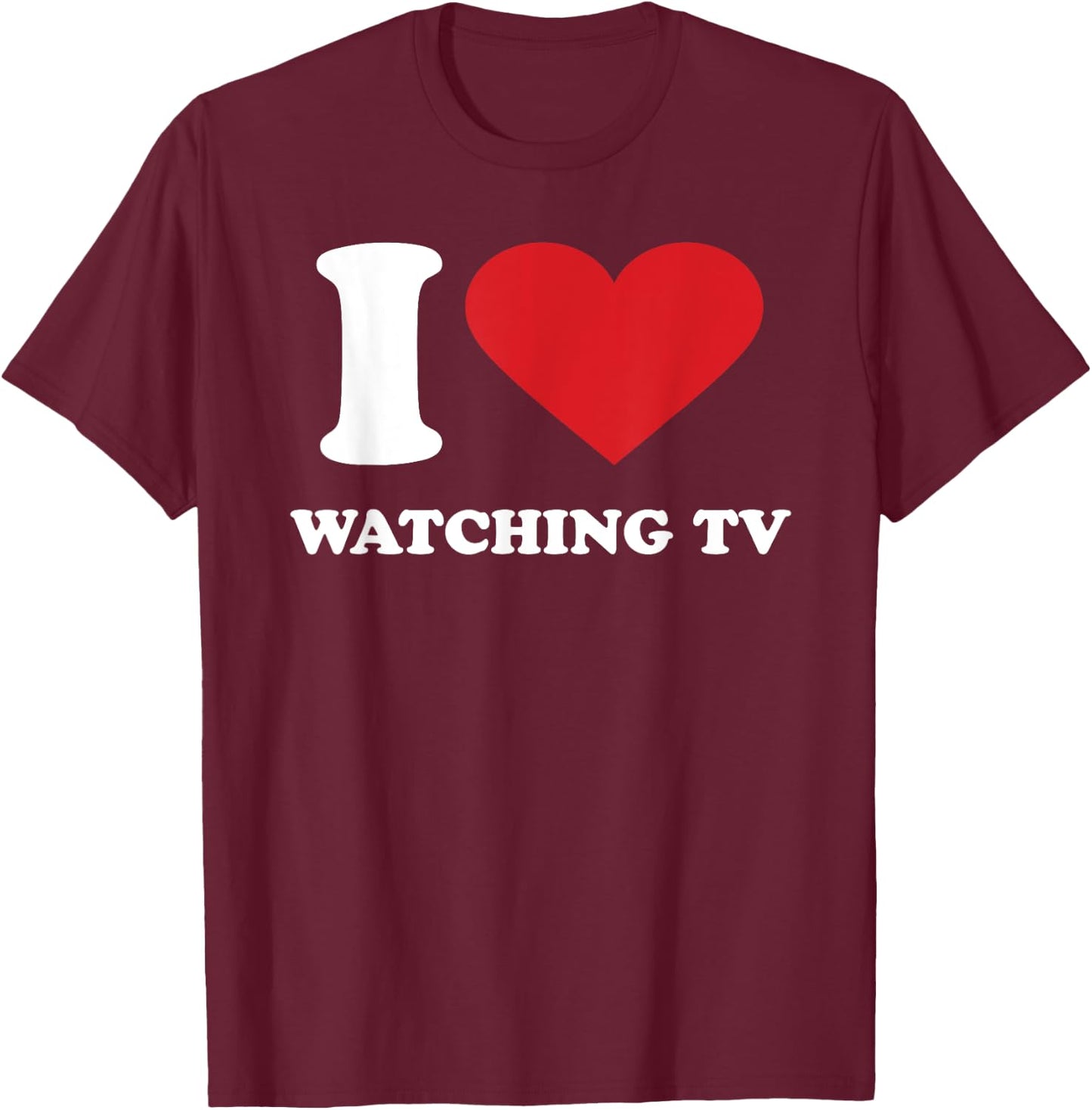 I Love WATCHING TV I Heart WATCHING TV T-Shirt - T-Shirt | Maroon