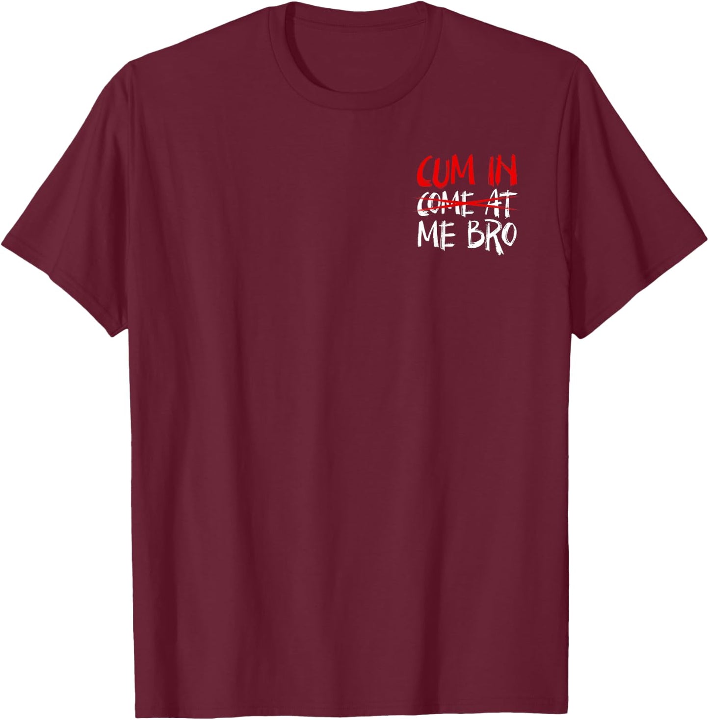 Cum In Come At Me Bro Minimalist T-Shirt - T-Shirt | Maroon