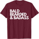 Bald Bearded & Badass T-Shirt - T-Shirt | Maroon