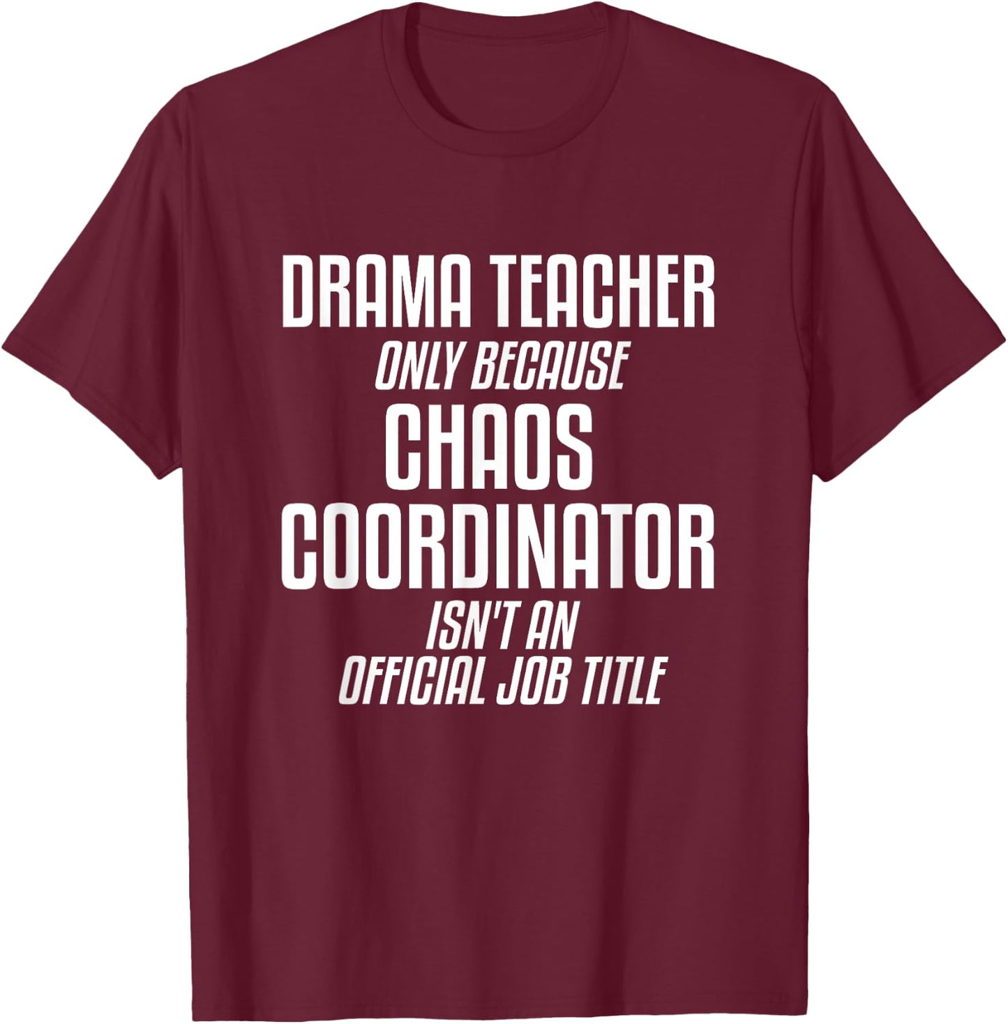 Drama Teacher Chaos Coordinator Theater Theatre T-Shirt - T-Shirt | Maroon