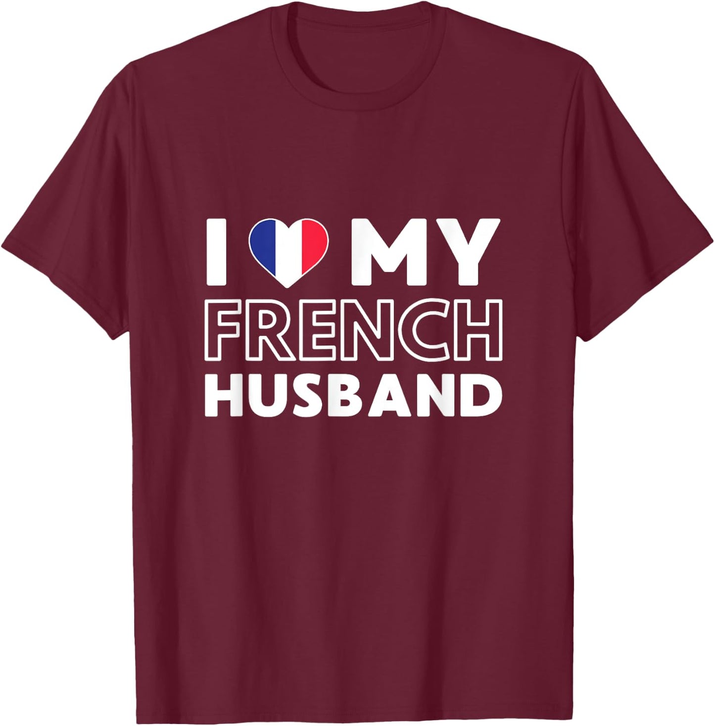 I Love My French Husband Husband French France T-Shirt - T-Shirt | Maroon