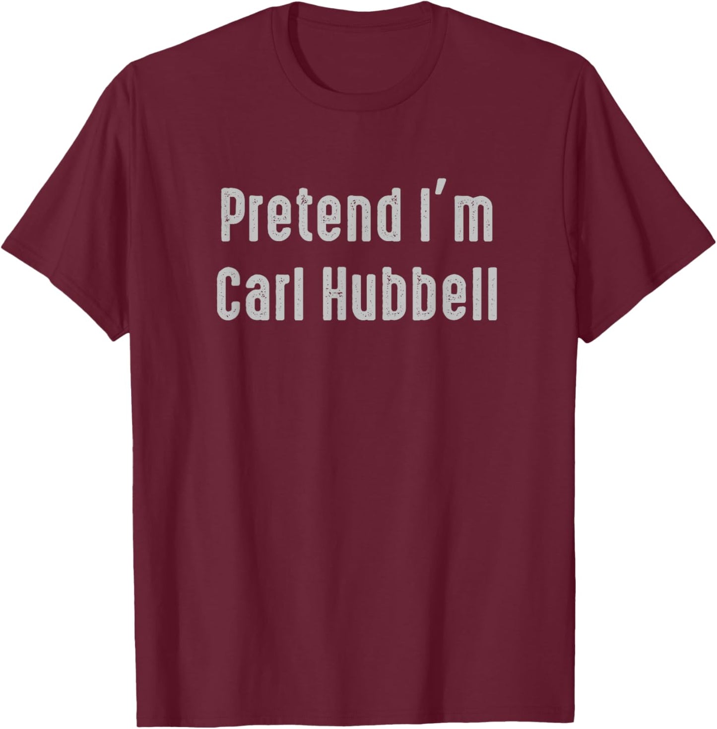 Pretend I'm Carl Hubbell Easy Funny Costume T-Shirt - T-Shirt | Maroon