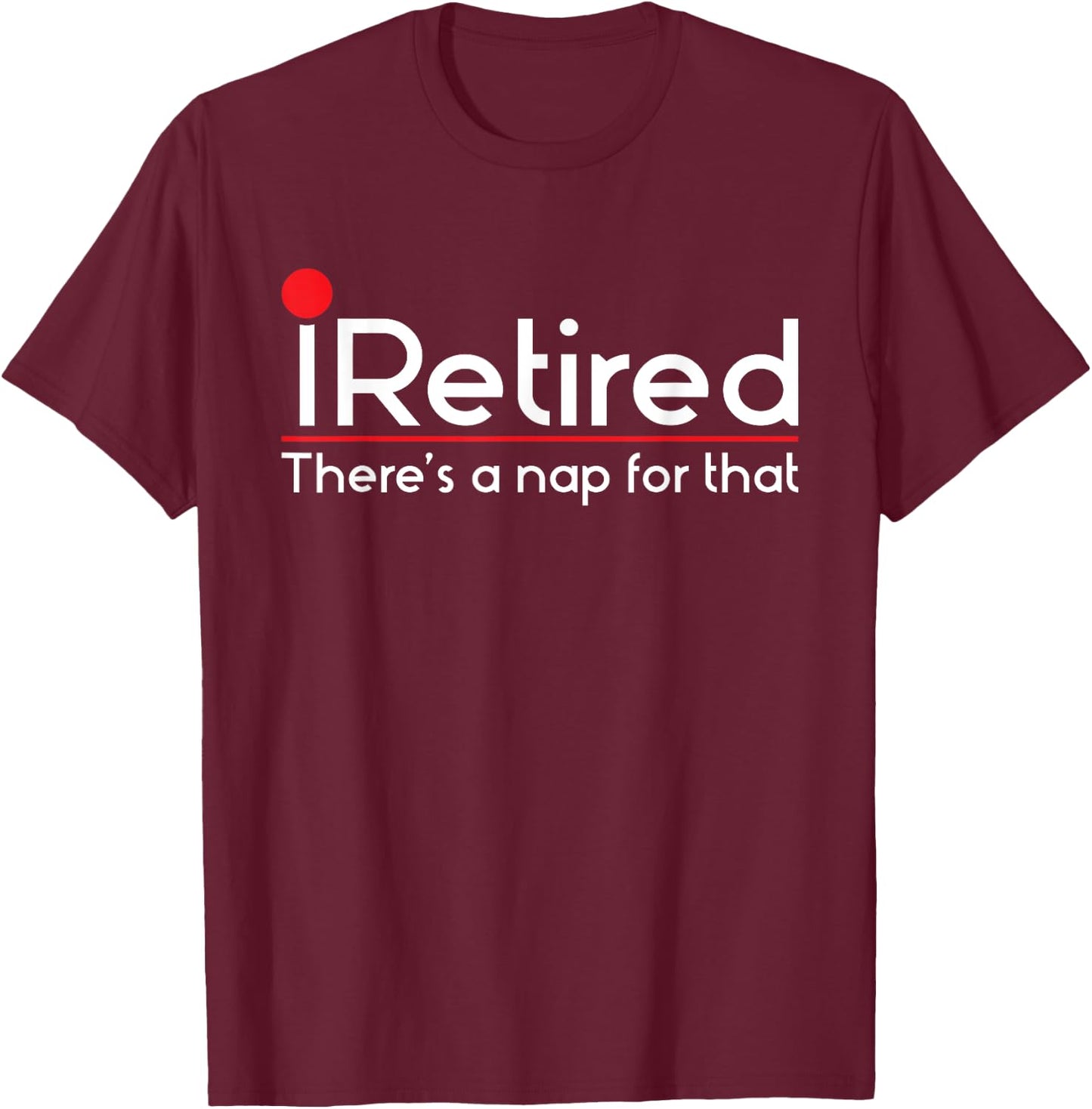 iRetired There's a Nap for that - Retirement Retiree Pension T-Shirt - T-Shirt | Maroon