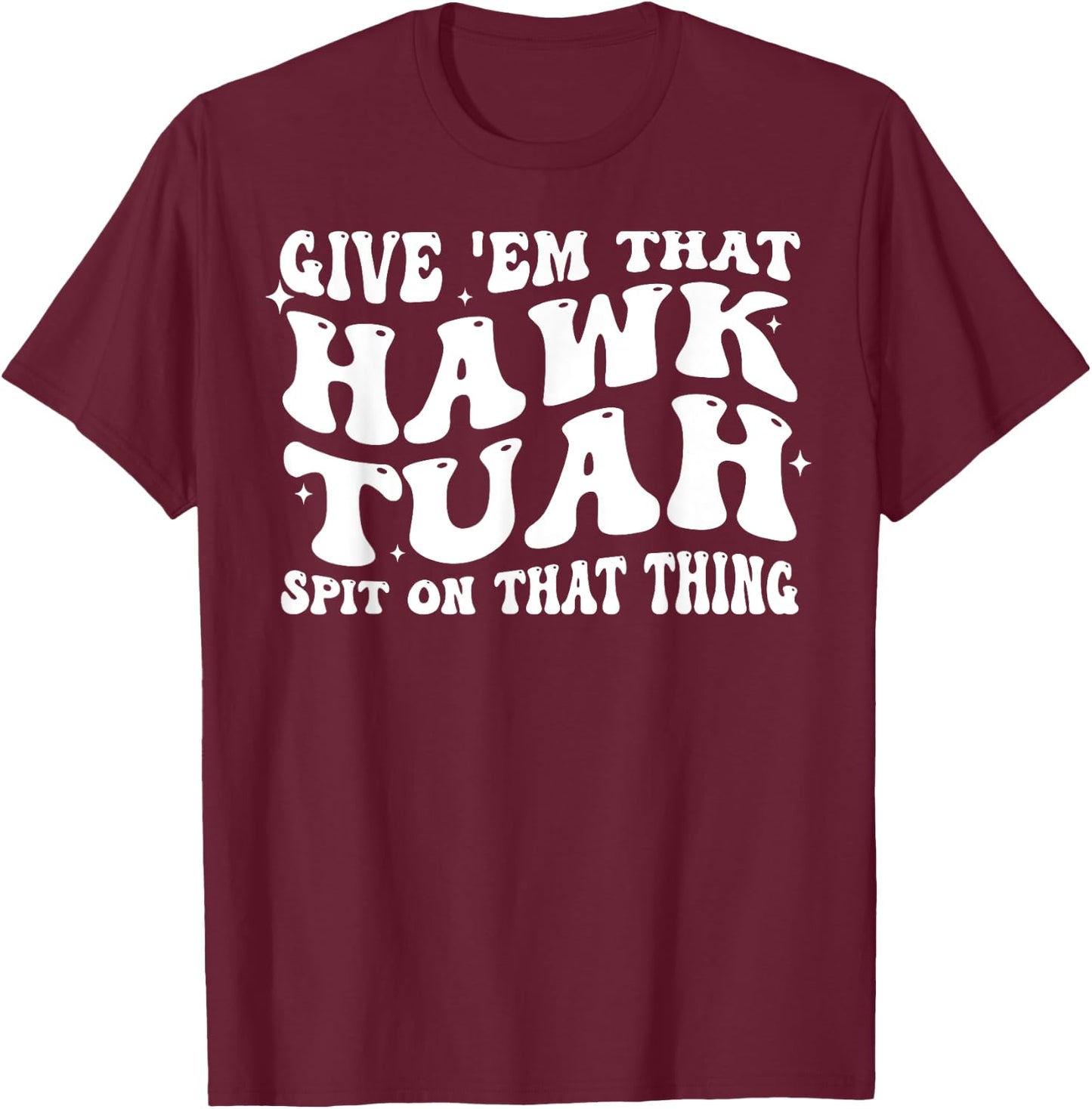 Give Em That Hawk Tuah Spit On That Thing T-Shirt - T-Shirt | Maroon