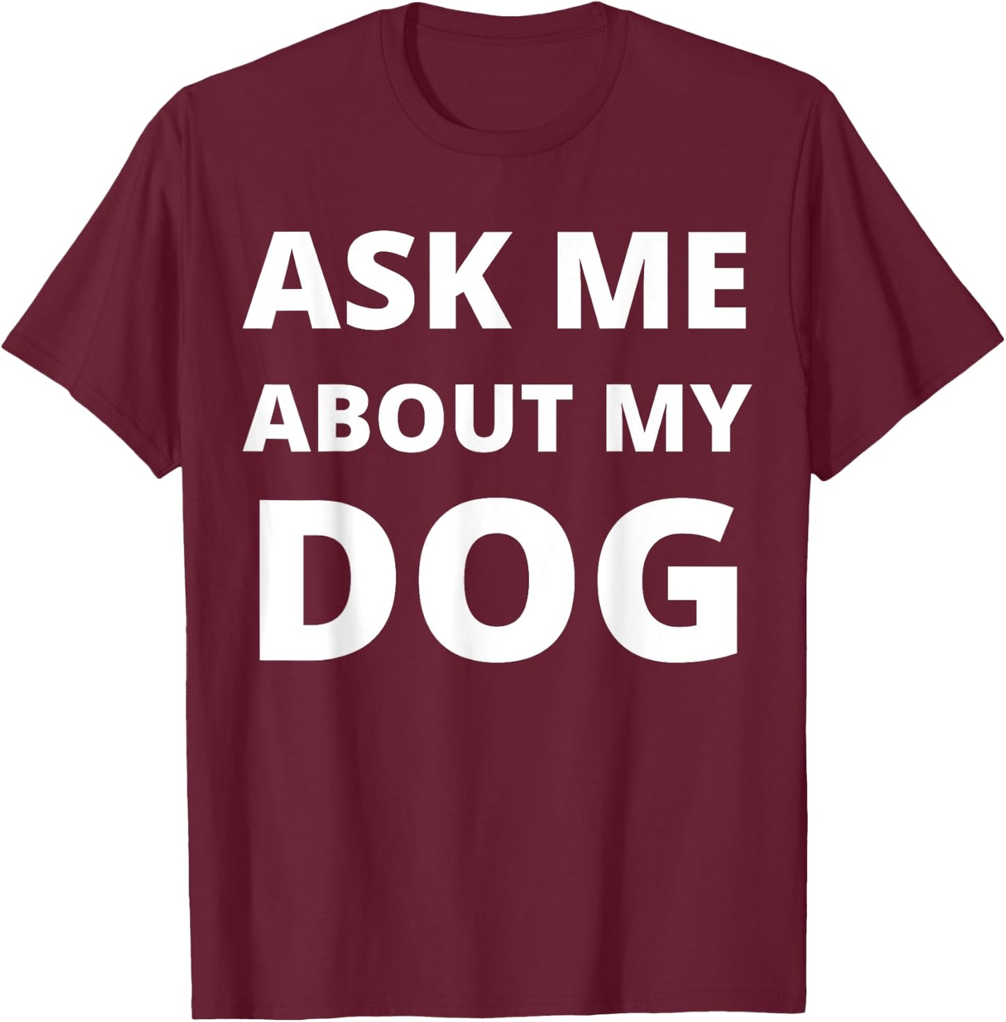 Ask Me About My Dog Men Women T-Shirt - T-Shirt | Maroon