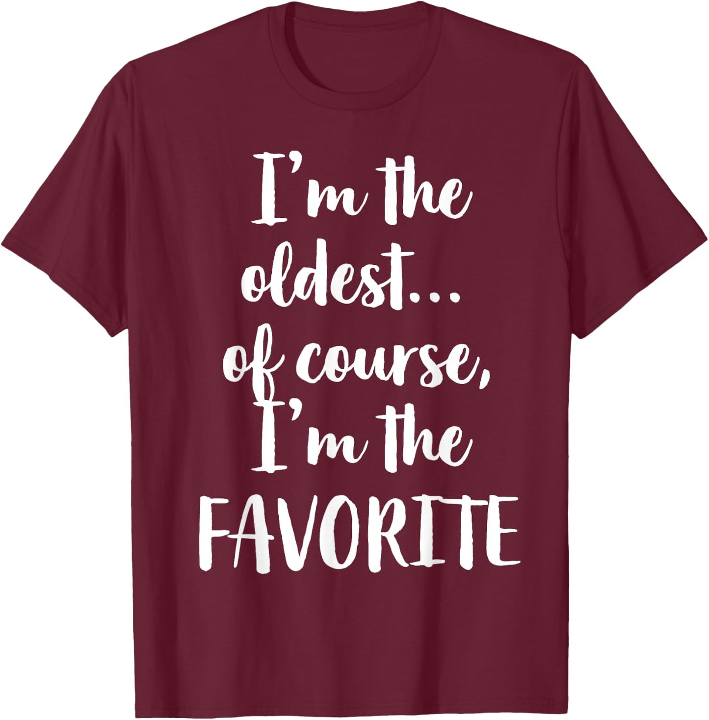 I'm The Oldest Of Course I'm The Favorite T-Shirt - T-Shirt | Maroon
