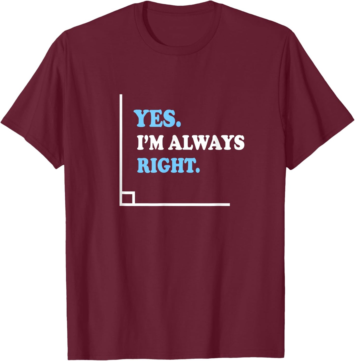 Yes I'm Always Right Math Teacher Men Women Kids T-Shirt - T-Shirt | Maroon