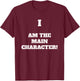 I AM THE MAIN CHARACTER - Fun saying for an important person T-Shirt - T-Shirt | Maroon