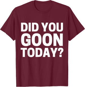 Did You Goon Today T-Shirt - T-Shirt | Maroon