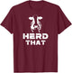 I Herd That Cattle Farmer Cow Lovers gift T-Shirt - T-Shirt | Maroon