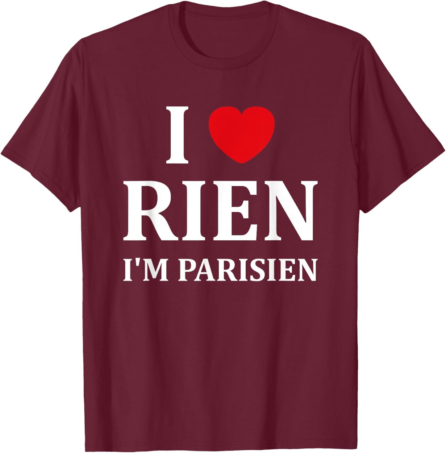 Humour Paris I love rien je suis parisien , Black, S T-Shirt - T-Shirt | Maroon
