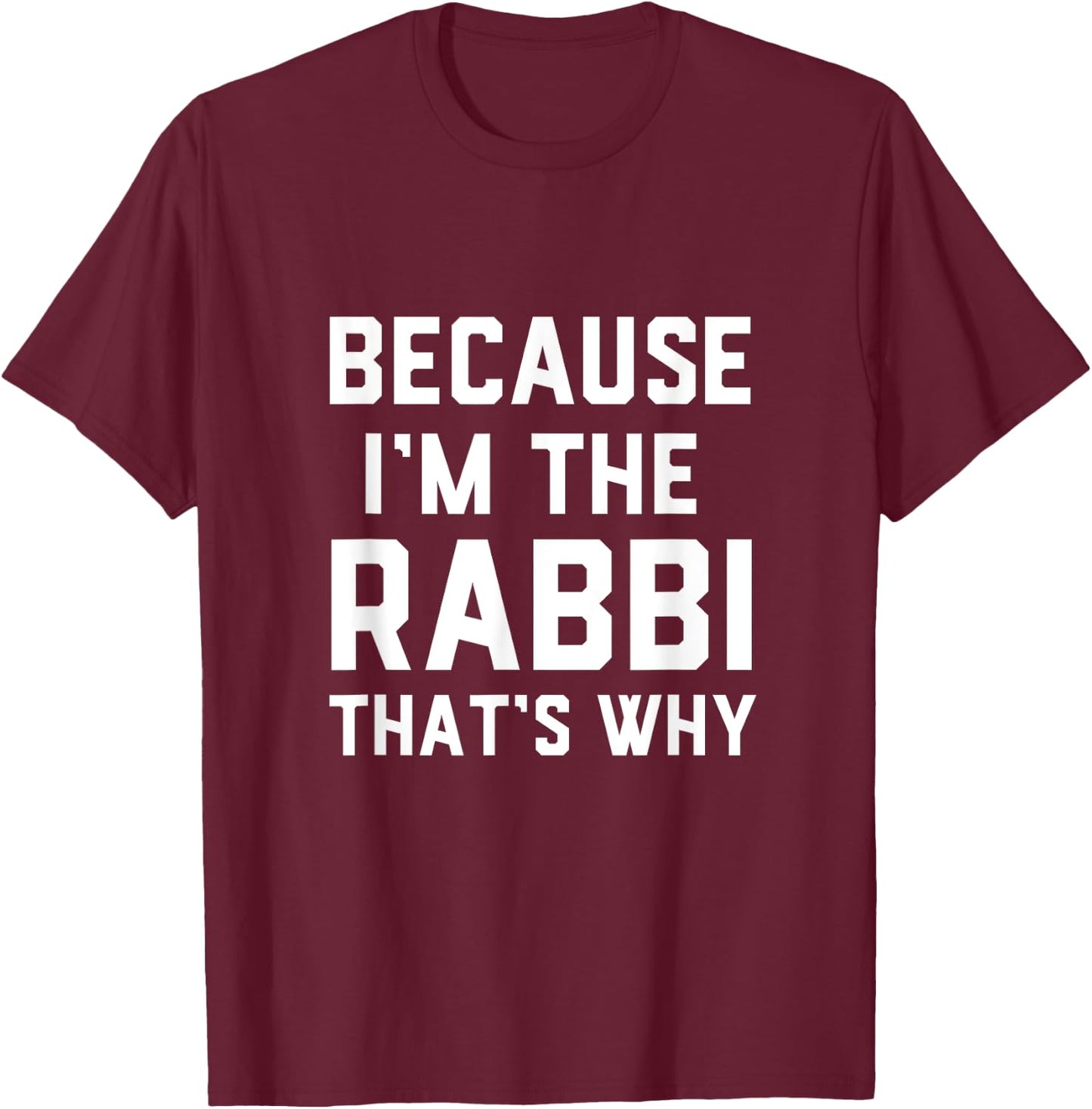 Because I'm The Rabbi That's Why Jewish Temple Synagogue T-Shirt - T-Shirt | Maroon
