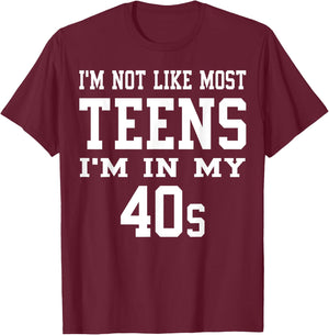 I'm Not Like Most Teens I'm in My 40's Funny Sarcasm Quotes T-Shirt - T-Shirt | Maroon