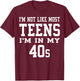 I'm Not Like Most Teens I'm in My 40's Funny Sarcasm Quotes T-Shirt - T-Shirt | Maroon