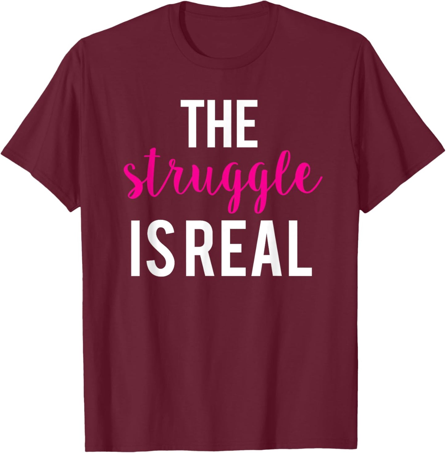 The Struggle Is Real Cute Funny Workout T-Shirt - T-Shirt | Maroon
