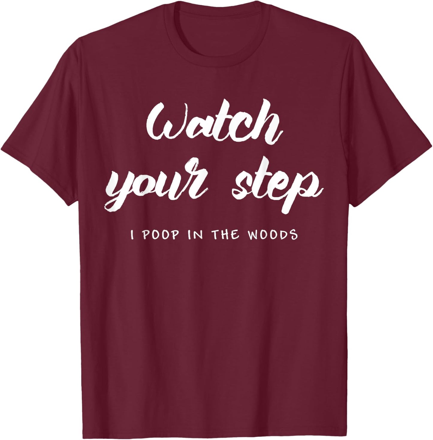 Watch Your Step. I Poop In The Woods. Camping T-Shirt - T-Shirt | Maroon