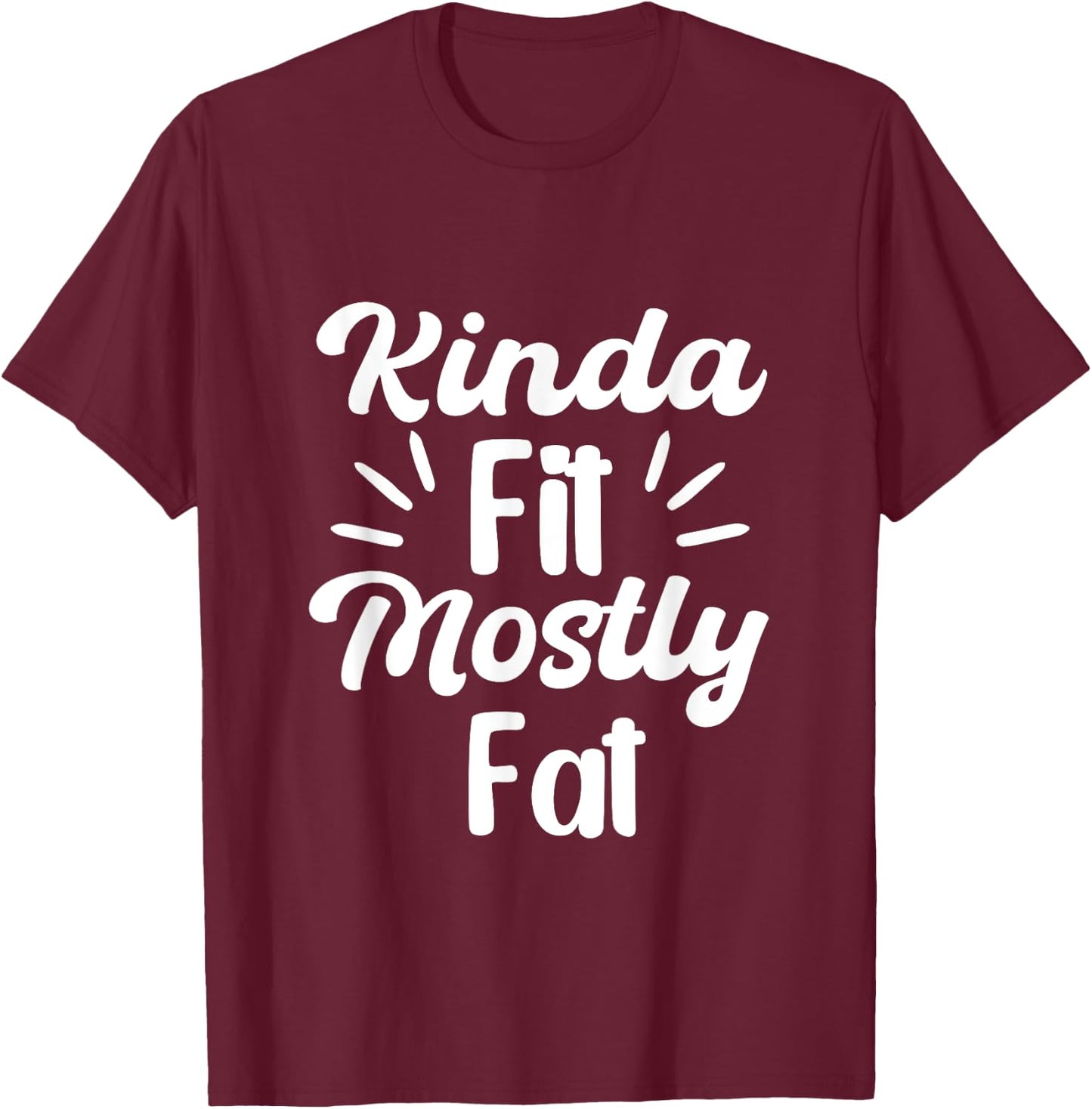 Kinda Fit Mostly Fat Fitness Funny Workout Gym Bodybuilding T-Shirt - T-Shirt | Maroon