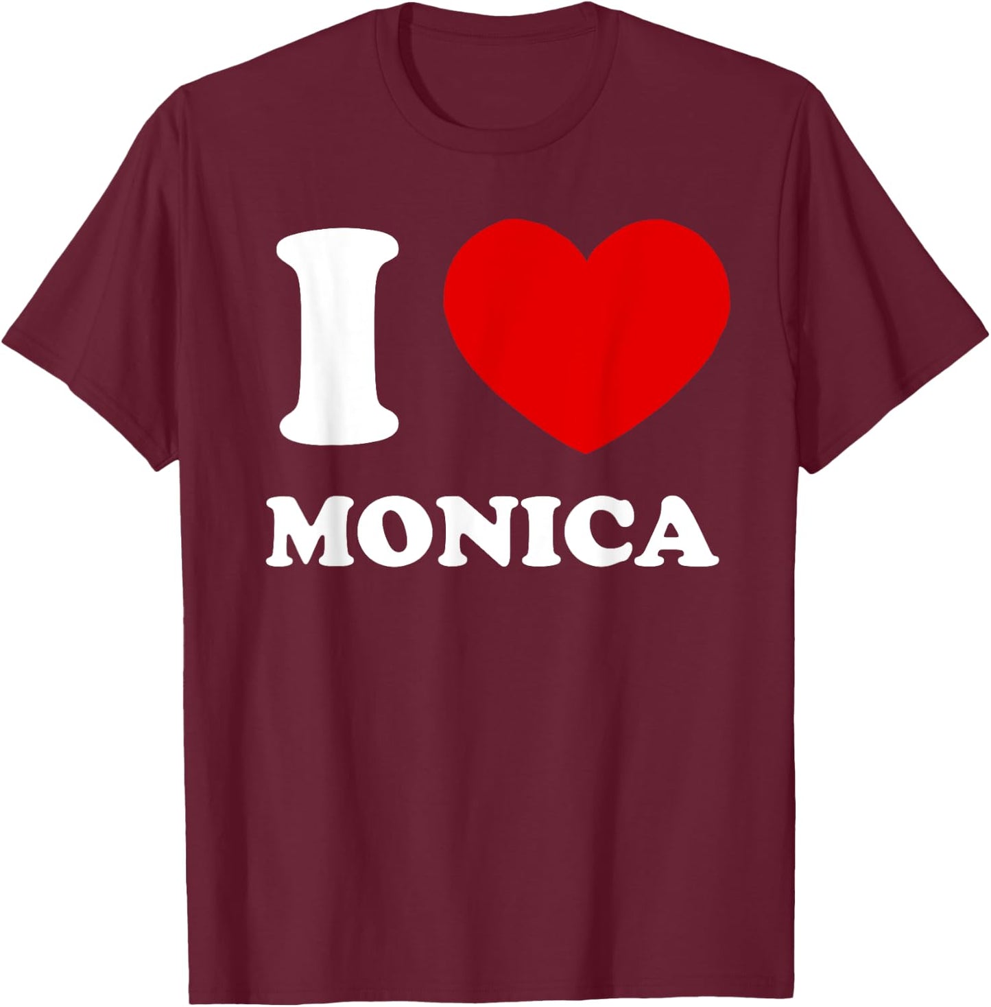 I Love Monica I Heart Monica Funny Monica T-Shirt - T-Shirt | Maroon