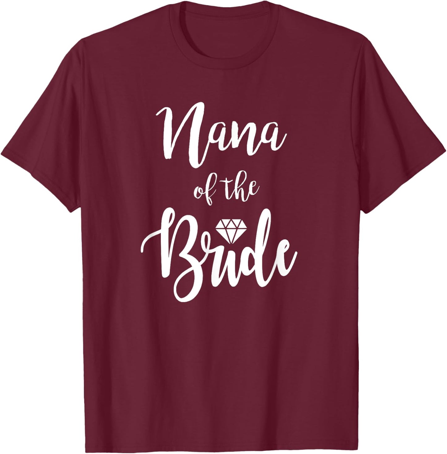 Nana Of The Bride Wedding Rehearsal Dinner Bridal Shower T-Shirt - T-Shirt | Maroon