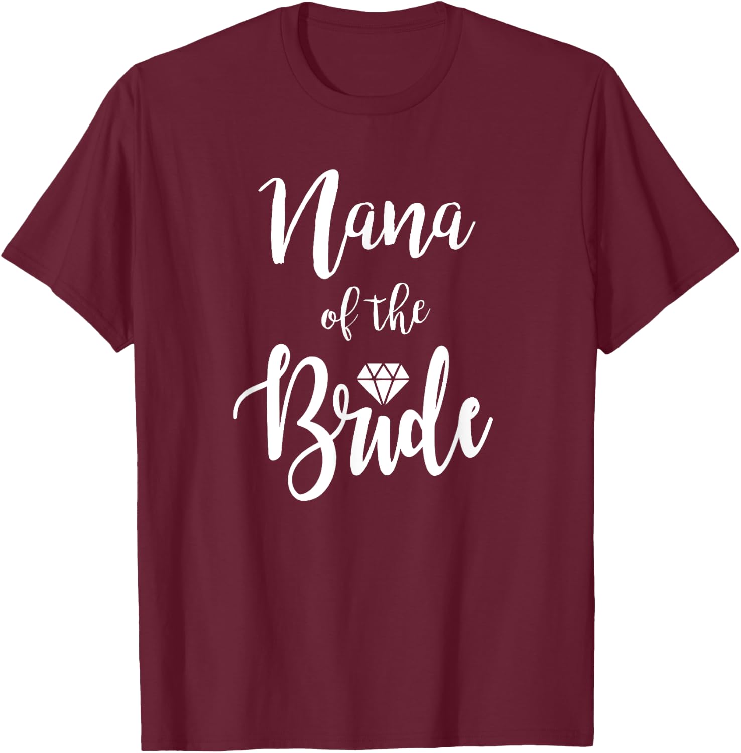 Nana Of The Bride Wedding Rehearsal Dinner Bridal Shower T-Shirt - T-Shirt | Maroon