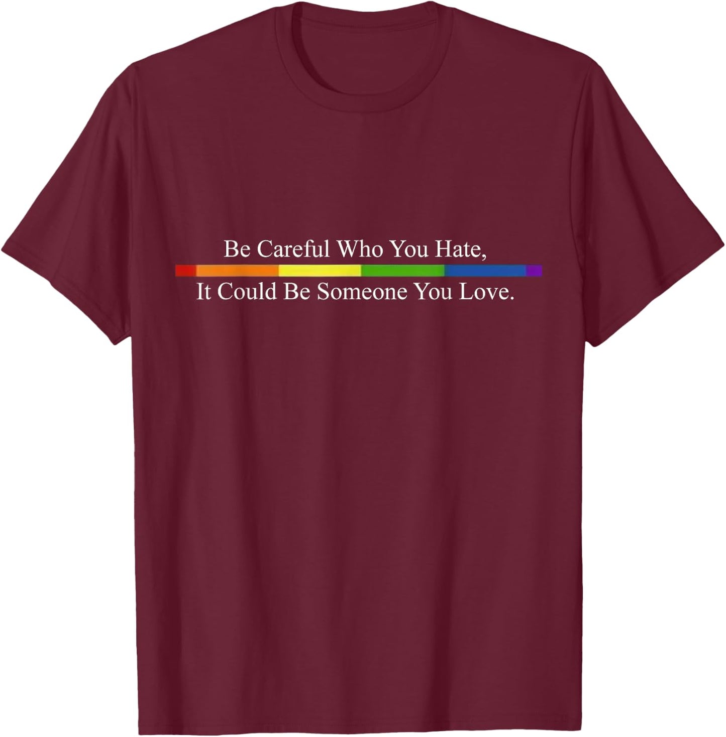 Be Careful Who You Hate Pride Shirts LGTB Shirts Rainbow T-Shirt - T-Shirt | Maroon