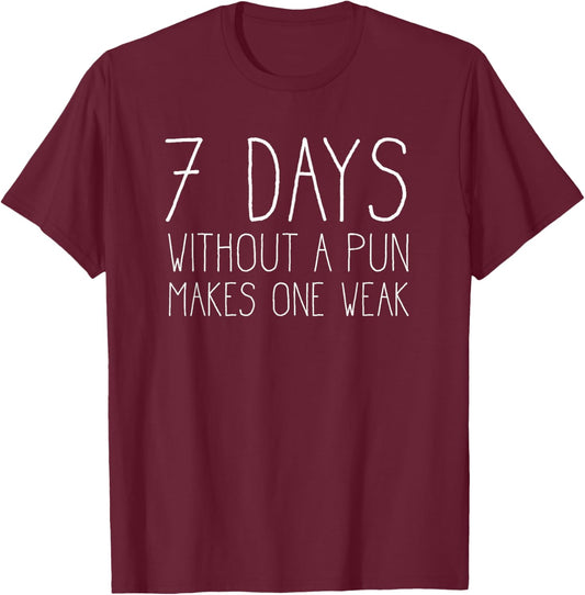 7 Days Without a Pun Makes One Weak - Funny Pun Shirt T-Shirt - T-Shirt | Maroon