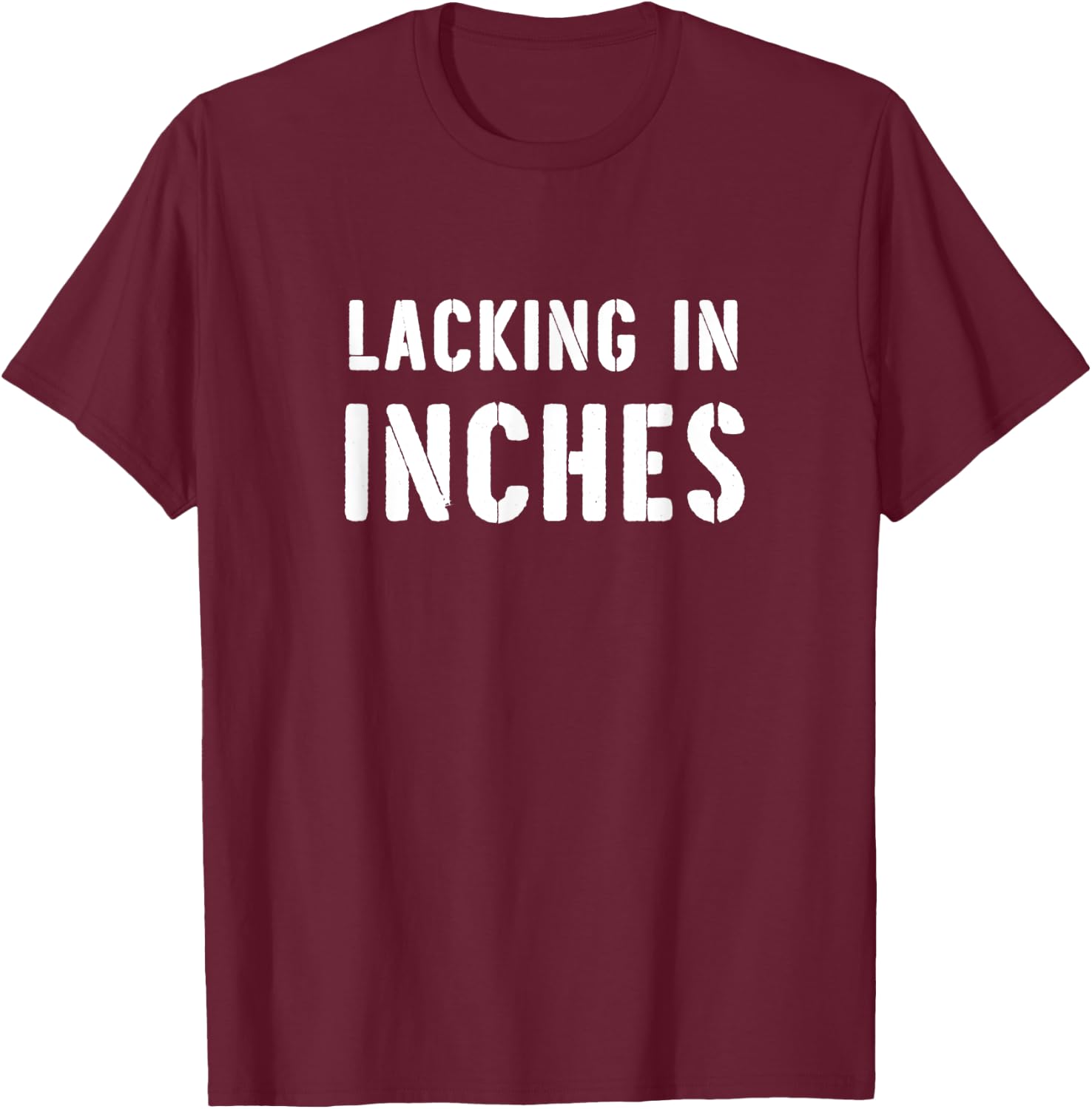 Lacking In Inches Funny Short Jokes Short People Saying T-Shirt - T-Shirt | Maroon