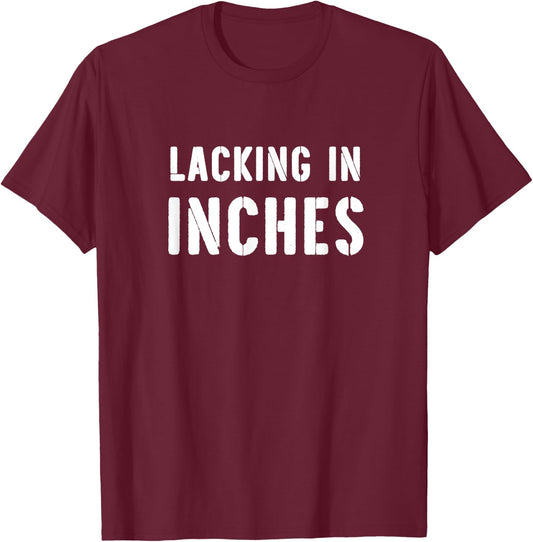 Lacking In Inches Funny Short Jokes Short People Saying T-Shirt - T-Shirt | Maroon