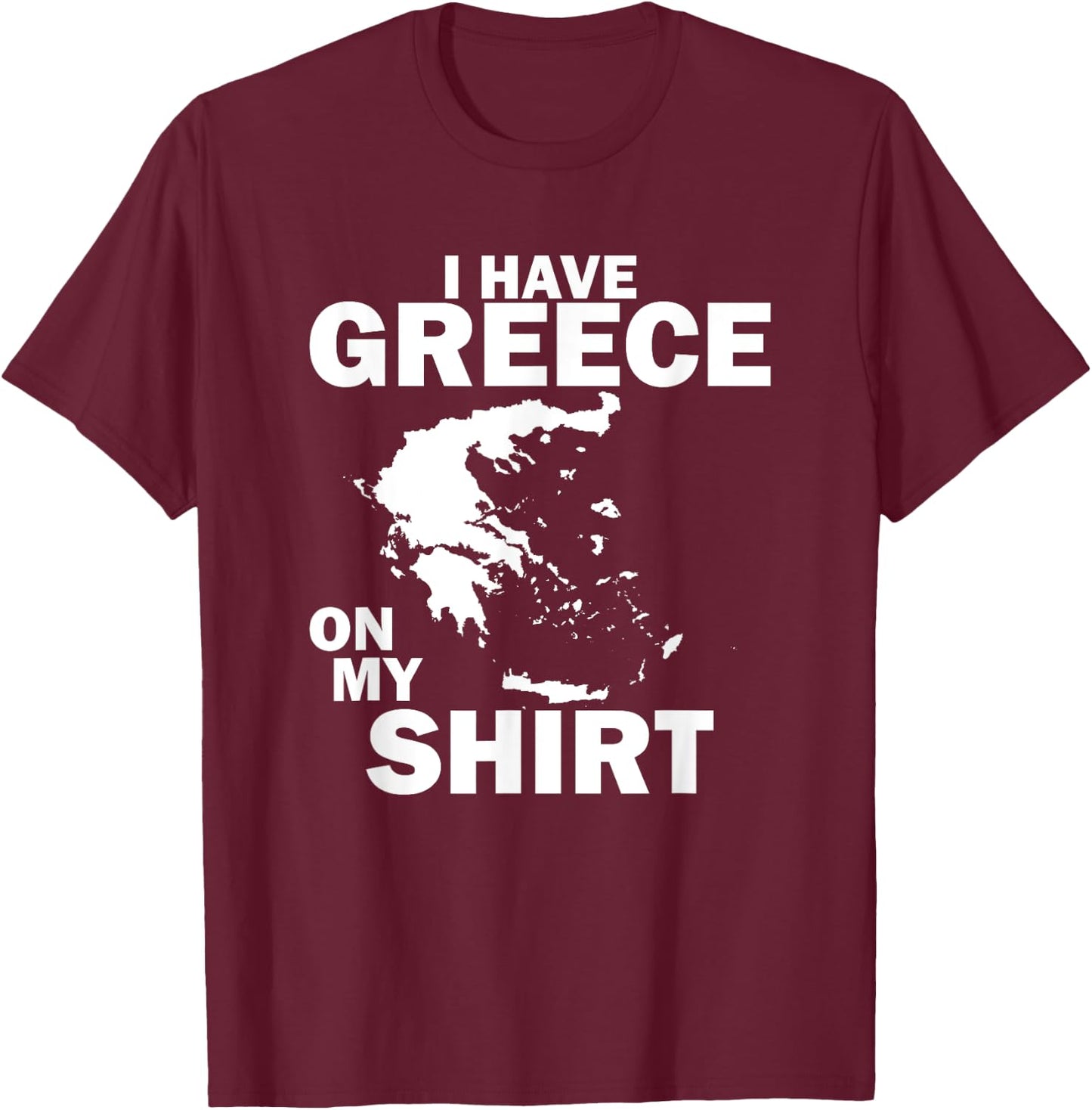I Have Greece On My Shirt Funny Greek Joke Greece T-Shirt - T-Shirt | Maroon
