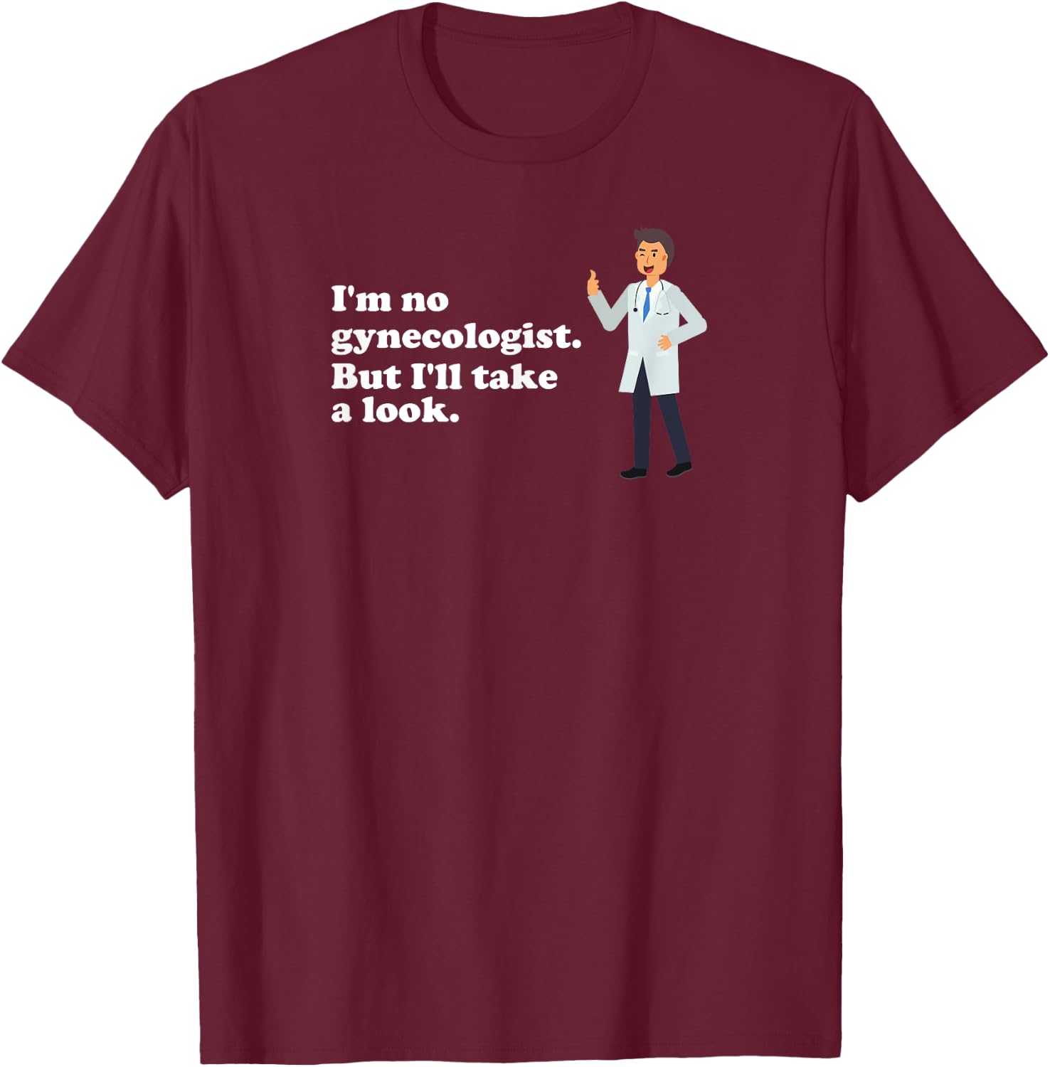 I'm No Gynecologist But I'll Take a Look Naughty Doctor T-Shirt - T-Shirt | Maroon