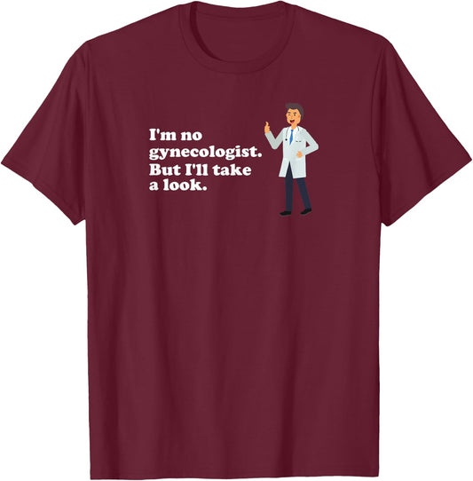 I'm No Gynecologist But I'll Take a Look Naughty Doctor T-Shirt - T-Shirt | Maroon