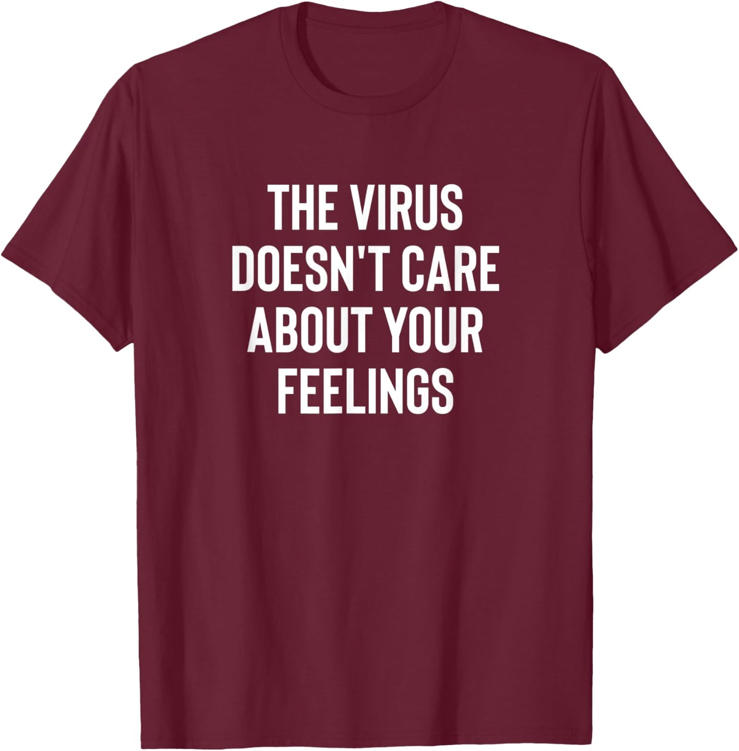 The Virus Doesn't Care About Your Feelings Design T-Shirt - T-Shirt | Maroon