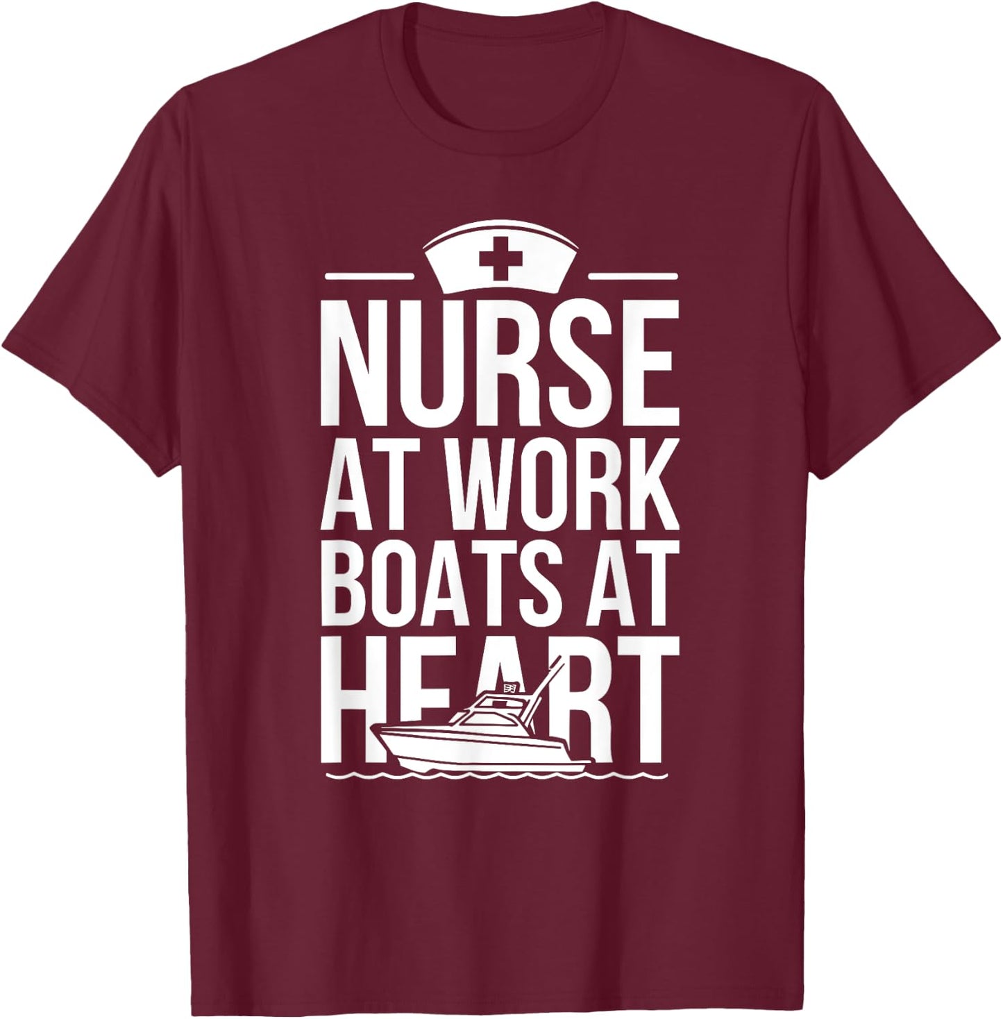 Nurse at Work Boats at Heart Funny Nurse Boat T-Shirt - T-Shirt | Maroon